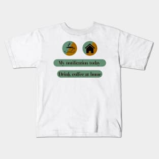 My notification drink coffe at home Kids T-Shirt